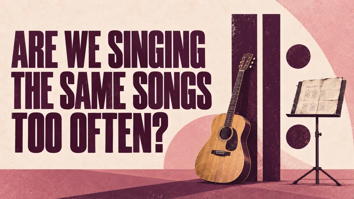 Are We Singing the Same Worship Songs Too Often?
