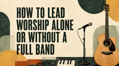How to Lead Worship Alone or Without a Full Band