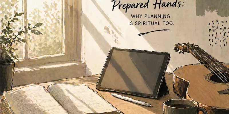 Prepared Hearts, Prepared Hands: Why Planning Is Spiritual Too